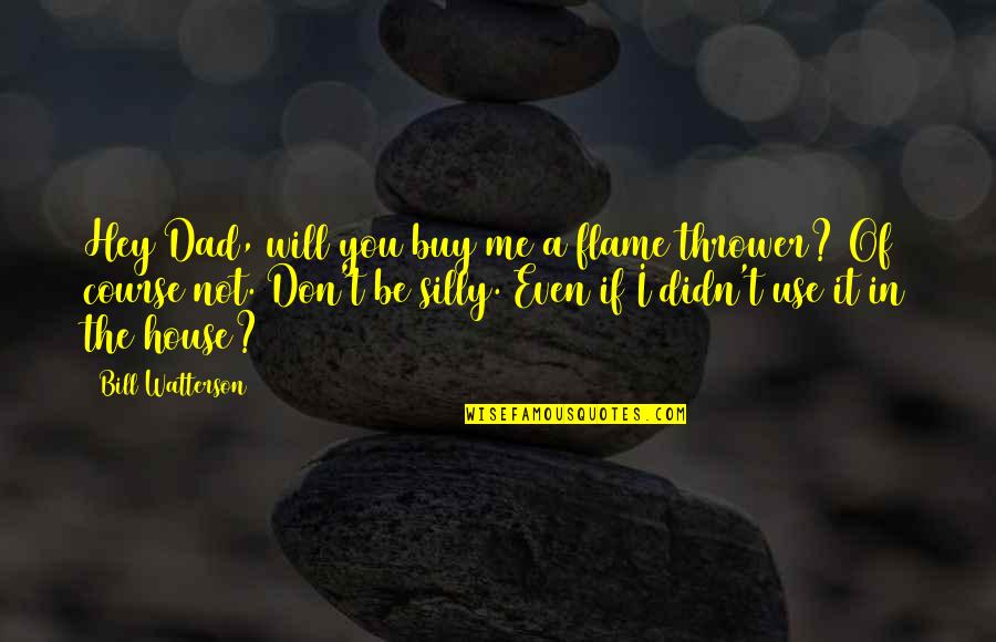 Thrower's Quotes By Bill Watterson: Hey Dad, will you buy me a flame