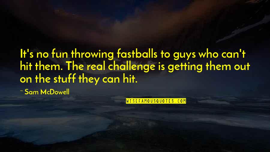 Throwing A Baseball Quotes By Sam McDowell: It's no fun throwing fastballs to guys who