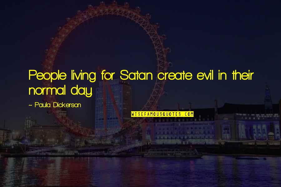 Throwing A Fit Quotes By Paula Dickerson: People living for Satan create evil in their