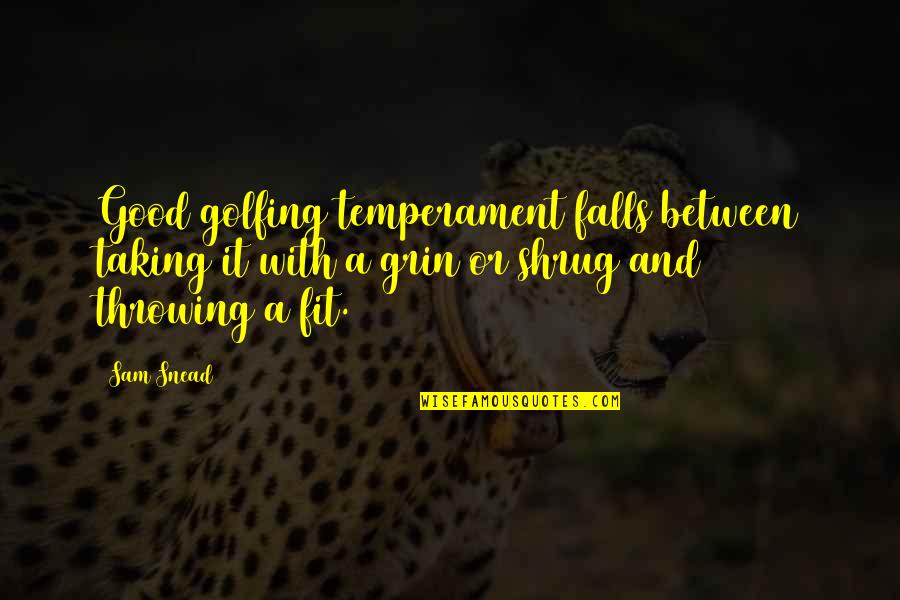Throwing A Fit Quotes By Sam Snead: Good golfing temperament falls between taking it with