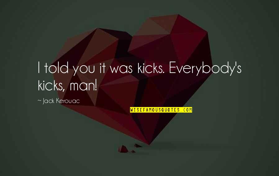 Throwing A Tantrum Quotes By Jack Kerouac: I told you it was kicks. Everybody's kicks,
