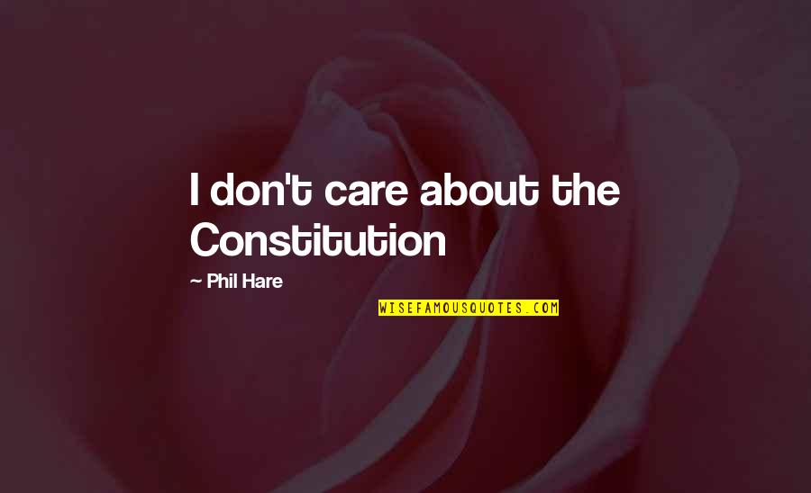Throwing Around The Word Love Quotes By Phil Hare: I don't care about the Constitution Throwing Around The Word Love Quotes By Phil Hare: I don't care about the Constitution