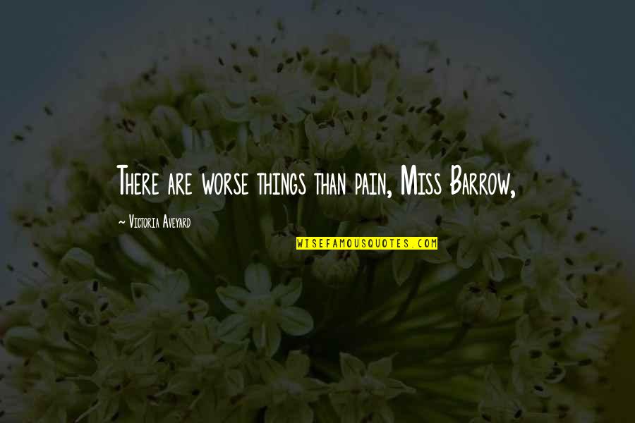 Throwing Around The Word Love Quotes By Victoria Aveyard: There are worse things than pain, Miss Barrow, Throwing Around The Word Love Quotes By Victoria Aveyard: There are worse things than pain, Miss Barrow,