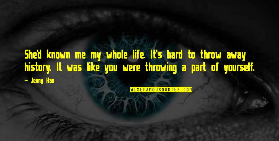 Throwing Away Your Life Quotes By Jenny Han: She'd known me my whole life. It's hard