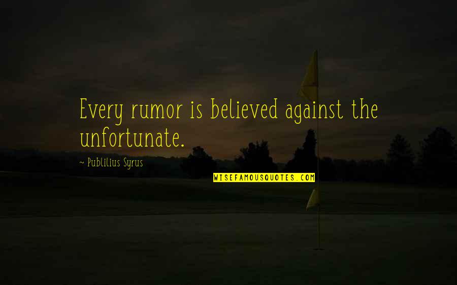 Throwing Away Your Life Quotes By Publilius Syrus: Every rumor is believed against the unfortunate.