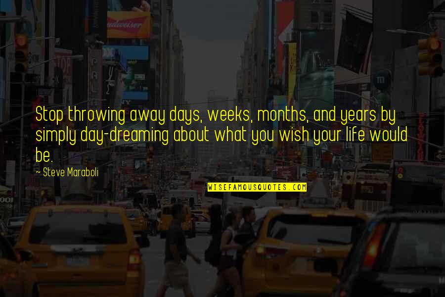 Throwing Away Your Life Quotes By Steve Maraboli: Stop throwing away days, weeks, months, and years