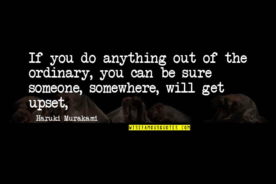 Throwing Darts Quotes By Haruki Murakami: If you do anything out of the ordinary,