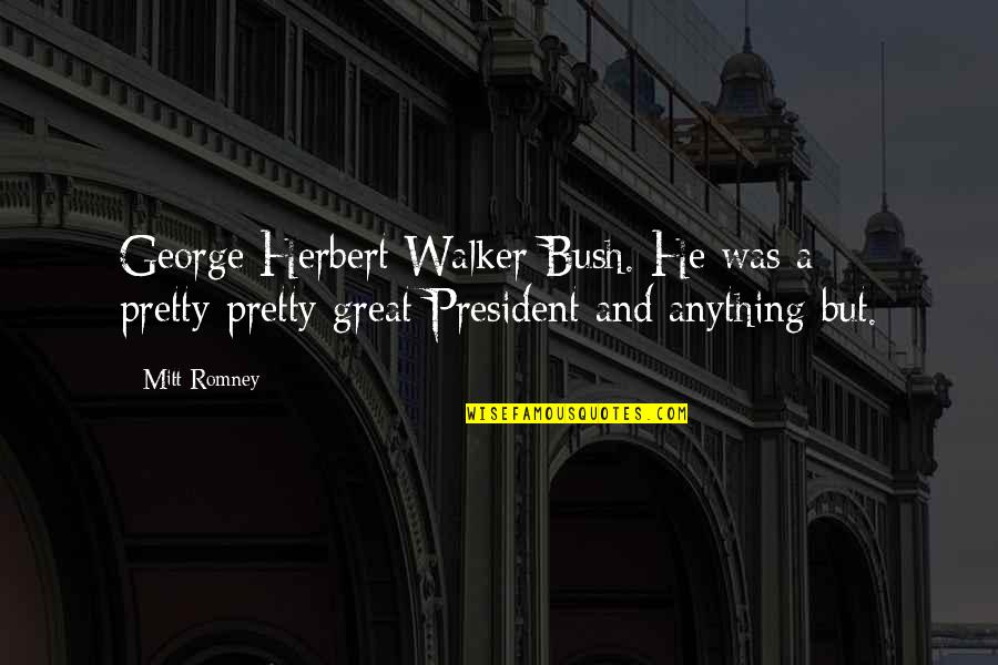 Throwing Dirt On My Name Quotes By Mitt Romney: George Herbert Walker Bush. He was a pretty-pretty