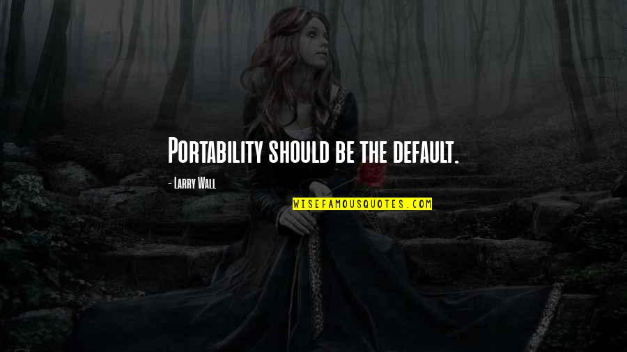 Throwing Fits Quotes By Larry Wall: Portability should be the default.