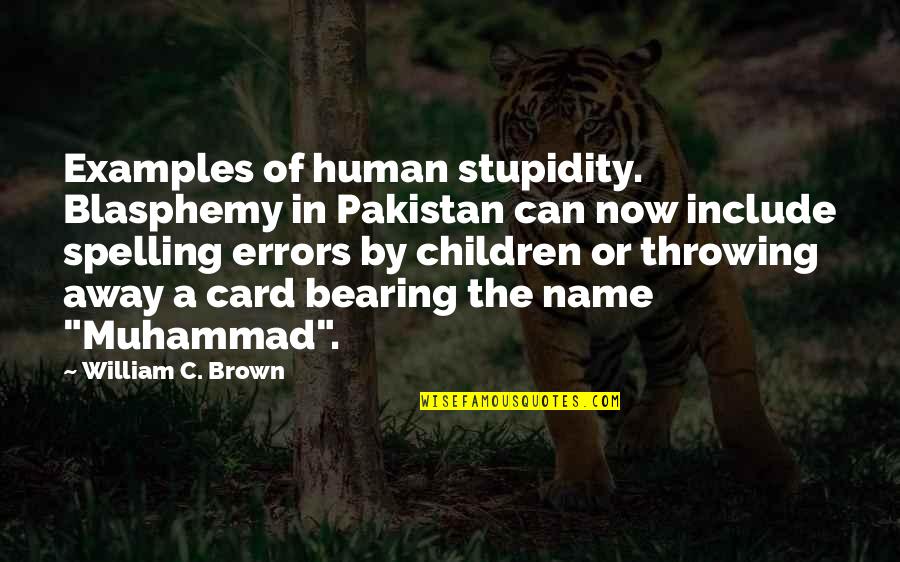 Throwing It All Away Quotes By William C. Brown: Examples of human stupidity. Blasphemy in Pakistan can