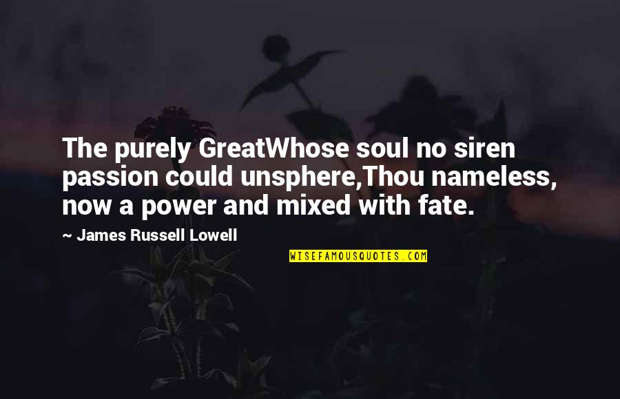 Throwing Leaves Quotes By James Russell Lowell: The purely GreatWhose soul no siren passion could