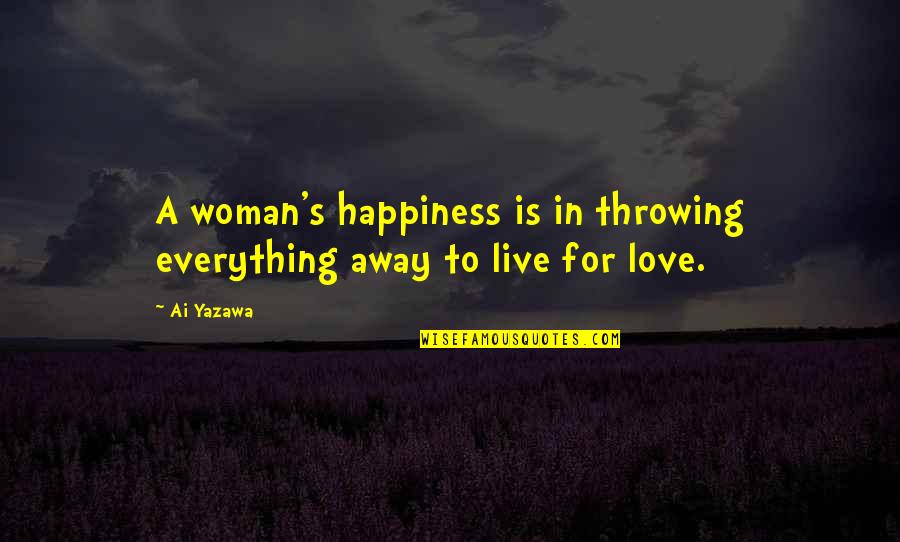 Throwing Life Away Quotes By Ai Yazawa: A woman's happiness is in throwing everything away