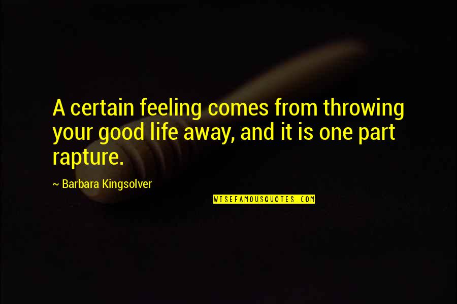 Throwing Life Away Quotes By Barbara Kingsolver: A certain feeling comes from throwing your good