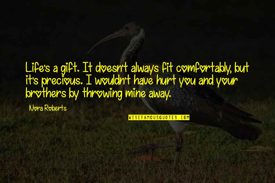 Throwing Life Away Quotes By Nora Roberts: Life's a gift. It doesn't always fit comfortably,