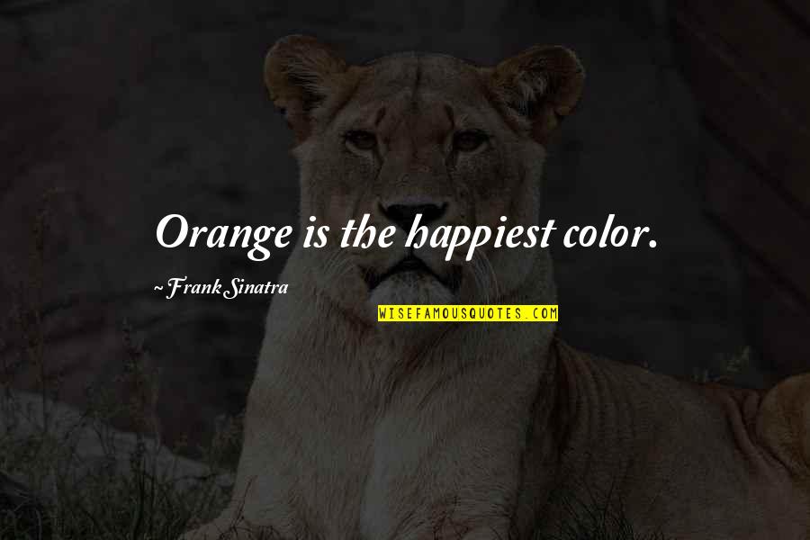 Throwing Shade Quotes By Frank Sinatra: Orange is the happiest color.