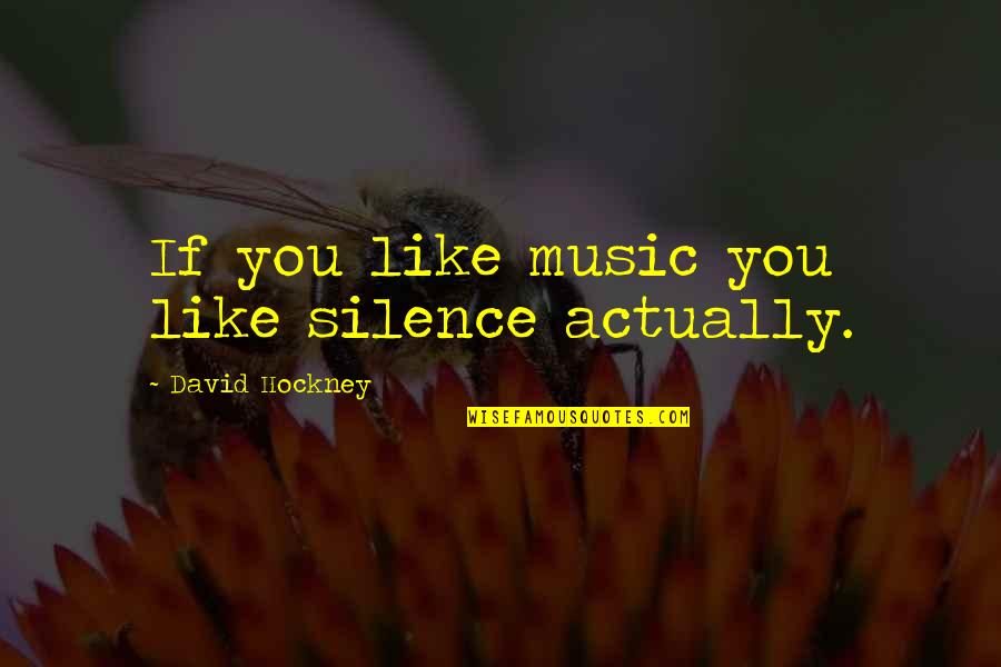 Throwing Shades Quotes By David Hockney: If you like music you like silence actually. Throwing Shades Quotes By David Hockney: If you like music you like silence actually.
