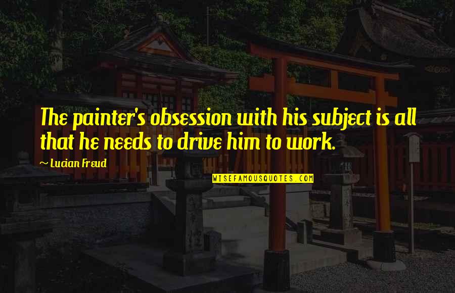 Throwing Shot Put And Discus Quotes By Lucian Freud: The painter's obsession with his subject is all
