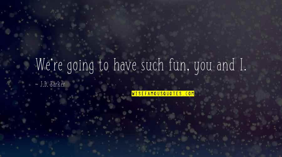 Throwing Stones Glass Houses Quotes By J.D. Barker: We're going to have such fun, you and