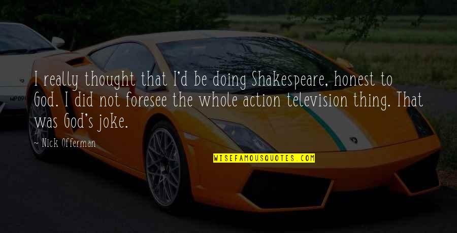 Throwing Stones Glass Houses Quotes By Nick Offerman: I really thought that I'd be doing Shakespeare,