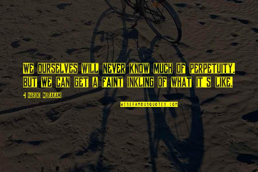 Throwing Subs Quotes By Haruki Murakami: We ourselves will never know much of perpetuity.