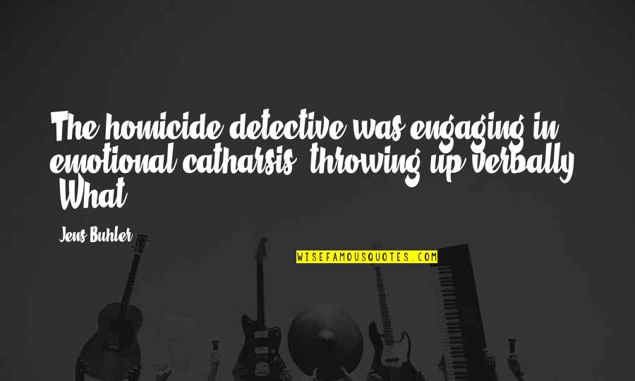 Throwing Up Quotes By Jens Buhler: The homicide detective was engaging in emotional catharsis,