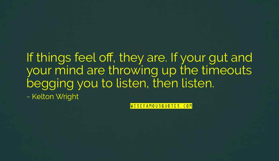 Throwing Up Quotes By Kelton Wright: If things feel off, they are. If your