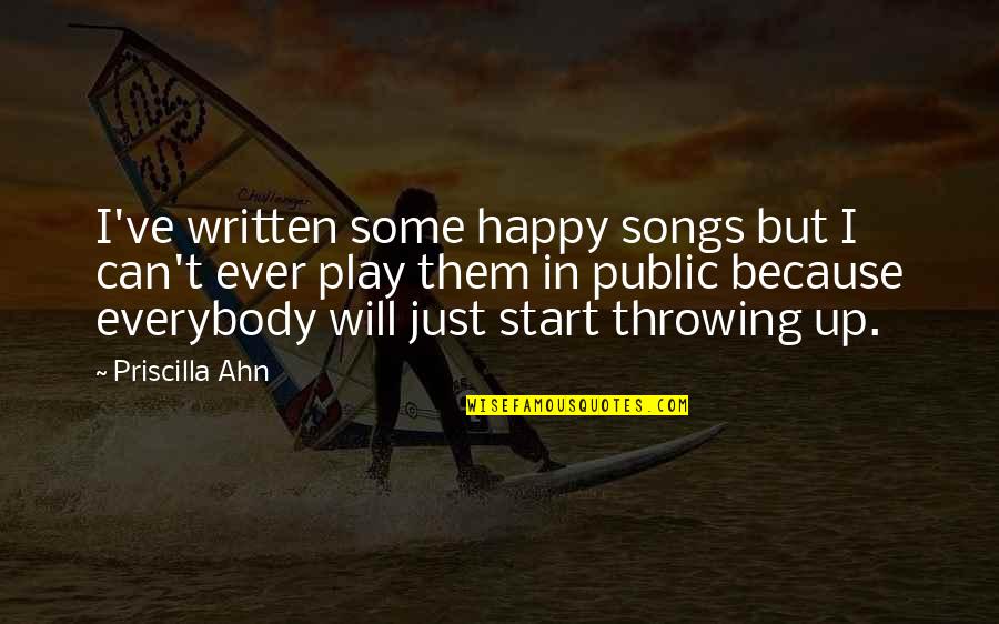 Throwing Up Quotes By Priscilla Ahn: I've written some happy songs but I can't Throwing Up Quotes By Priscilla Ahn: I've written some happy songs but I can't