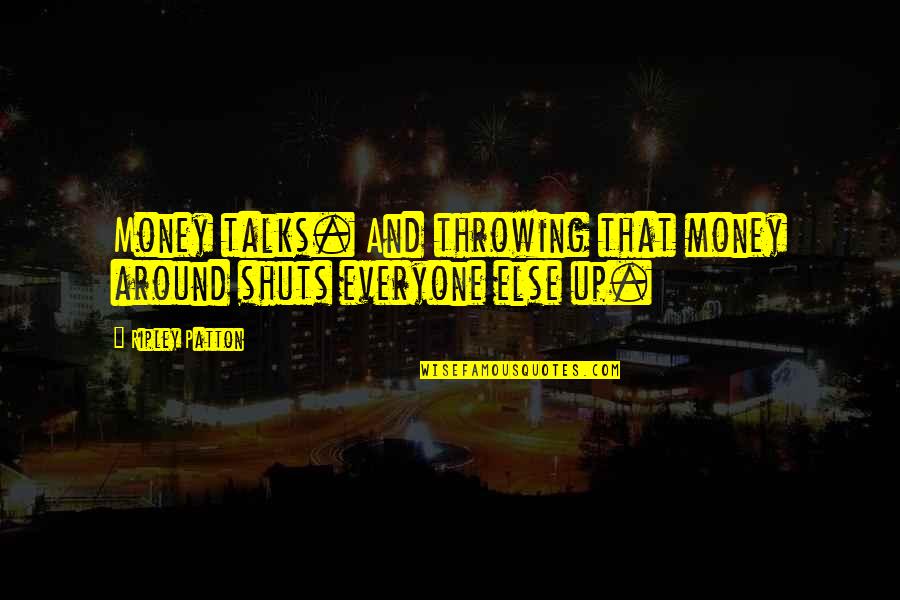 Throwing Up Quotes By Ripley Patton: Money talks. And throwing that money around shuts