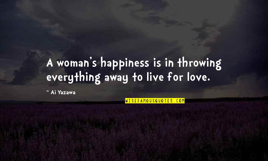 Throwing Your Life Away Quotes By Ai Yazawa: A woman's happiness is in throwing everything away