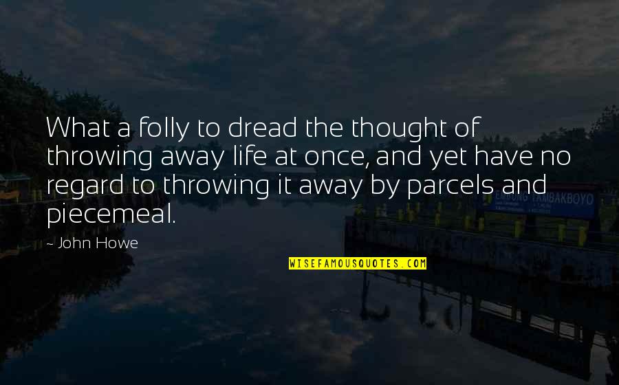 Throwing Your Life Away Quotes By John Howe: What a folly to dread the thought of