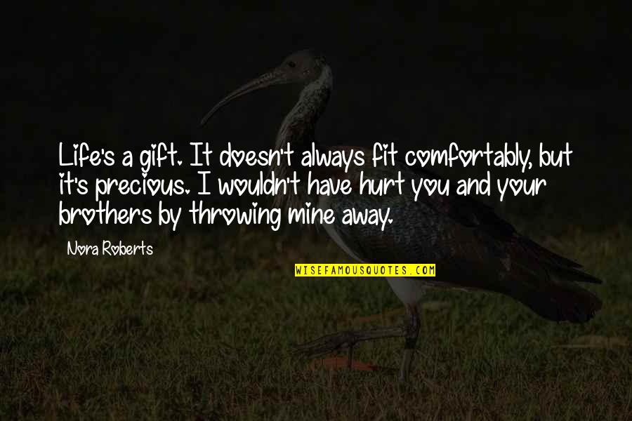 Throwing Your Life Away Quotes By Nora Roberts: Life's a gift. It doesn't always fit comfortably,