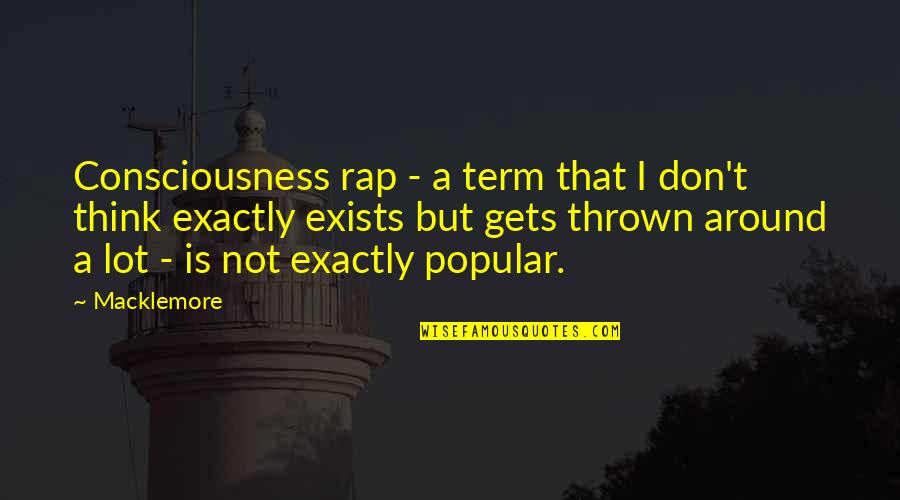 Thrown Around Quotes By Macklemore: Consciousness rap - a term that I don't