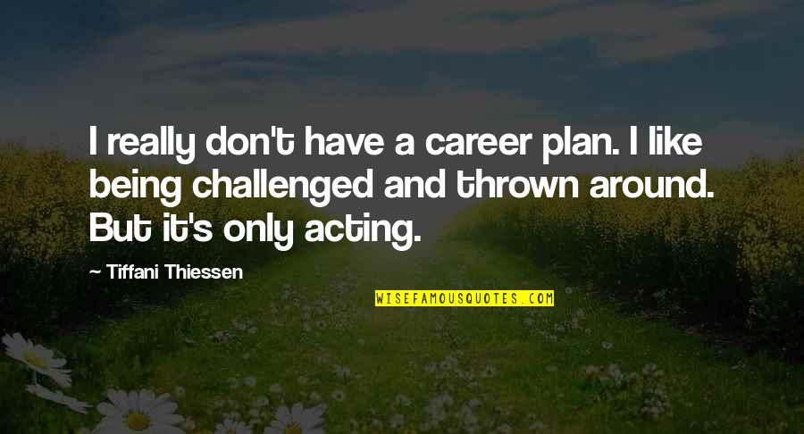 Thrown Around Quotes By Tiffani Thiessen: I really don't have a career plan. I