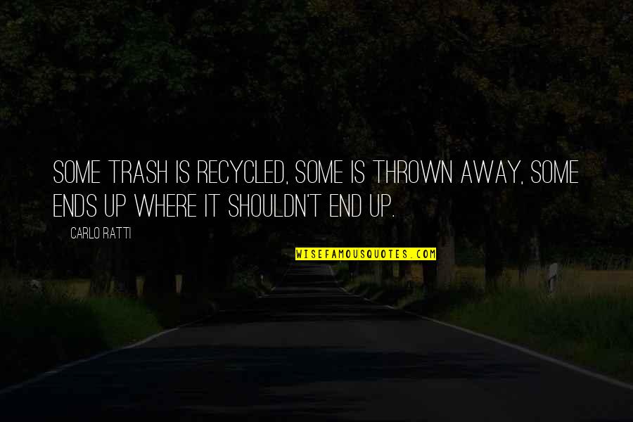 Thrown Away Quotes By Carlo Ratti: Some trash is recycled, some is thrown away,