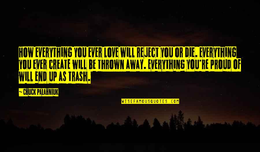 Thrown Away Quotes By Chuck Palahniuk: How everything you ever love will reject you