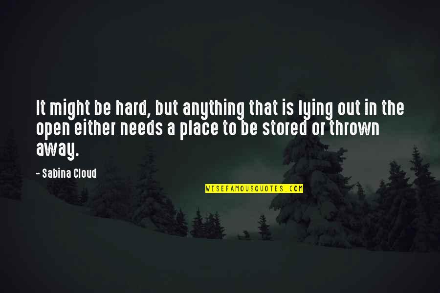 Thrown Away Quotes By Sabina Cloud: It might be hard, but anything that is