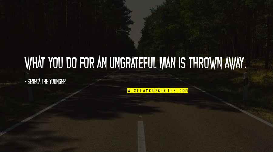 Thrown Away Quotes By Seneca The Younger: What you do for an ungrateful man is