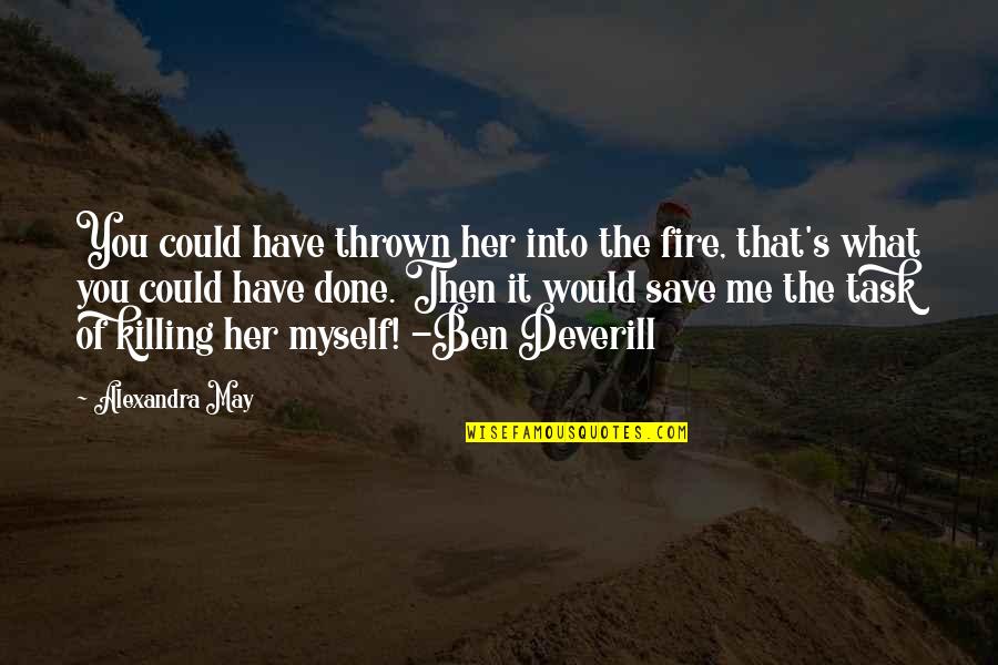 Thrown Off Quotes By Alexandra May: You could have thrown her into the fire,