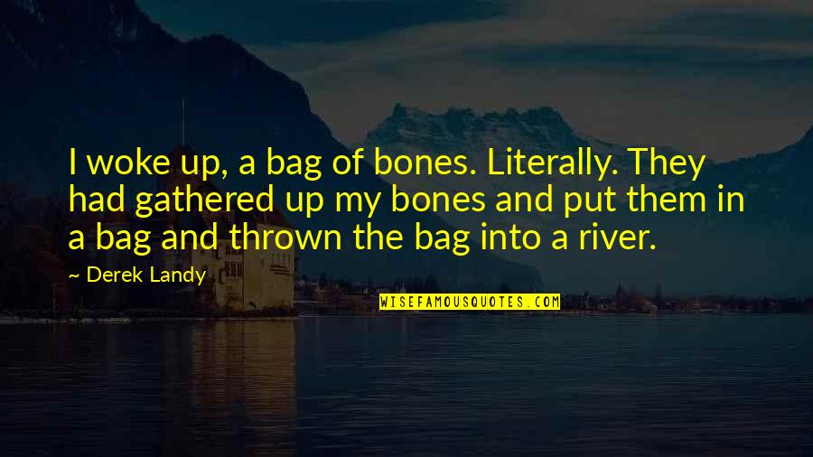 Thrown Off Quotes By Derek Landy: I woke up, a bag of bones. Literally.