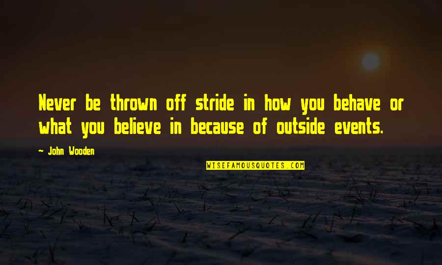 Thrown Off Quotes By John Wooden: Never be thrown off stride in how you