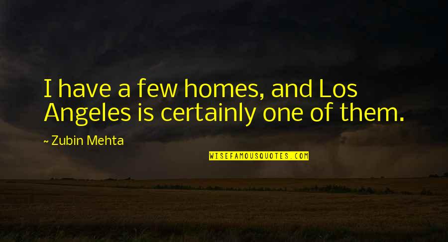 Thrown Out Like Trash Quotes By Zubin Mehta: I have a few homes, and Los Angeles