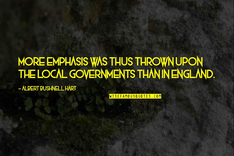 Thrown Quotes By Albert Bushnell Hart: More emphasis was thus thrown upon the local
