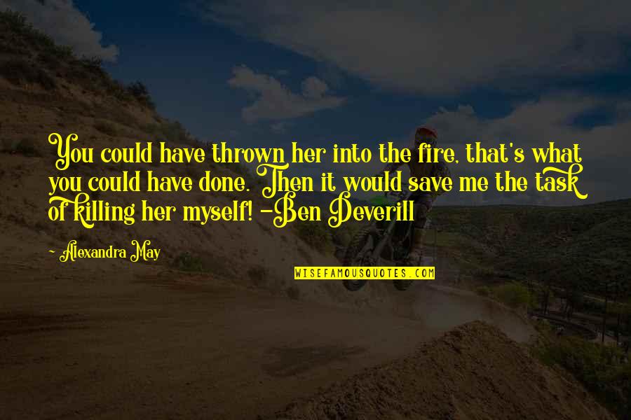 Thrown Quotes By Alexandra May: You could have thrown her into the fire,