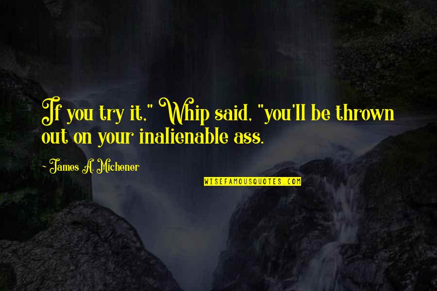 Thrown Quotes By James A. Michener: If you try it," Whip said, "you'll be