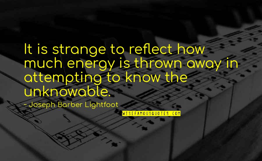 Thrown Quotes By Joseph Barber Lightfoot: It is strange to reflect how much energy