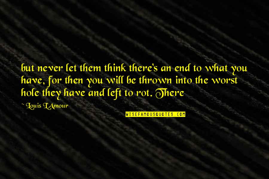 Thrown Quotes By Louis L'Amour: but never let them think there's an end
