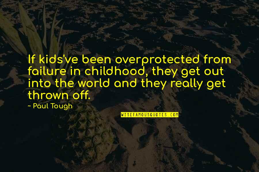 Thrown Quotes By Paul Tough: If kids've been overprotected from failure in childhood,