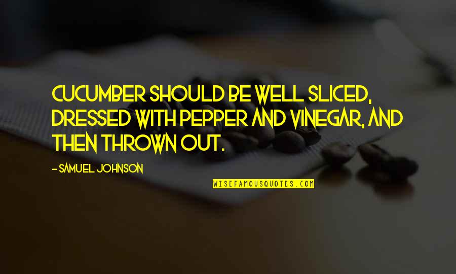Thrown Quotes By Samuel Johnson: Cucumber should be well sliced, dressed with pepper
