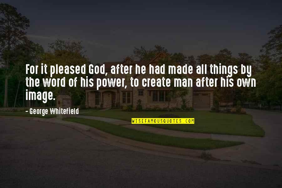 Throwne Quotes By George Whitefield: For it pleased God, after he had made