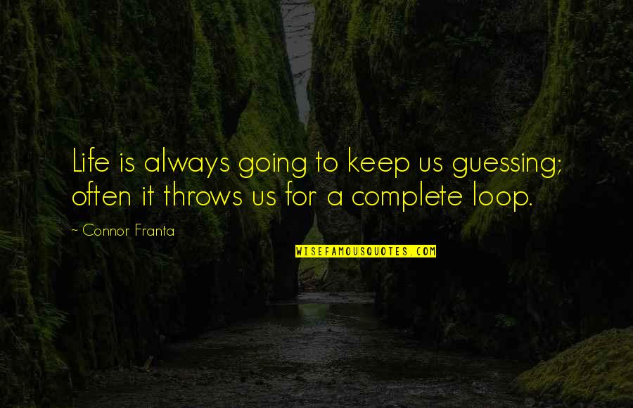 Throws Quotes By Connor Franta: Life is always going to keep us guessing;